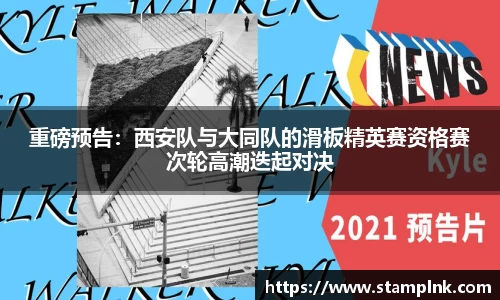 重磅预告：西安队与大同队的滑板精英赛资格赛次轮高潮迭起对决