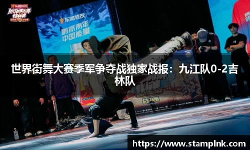 世界街舞大赛季军争夺战独家战报：九江队0-2吉林队