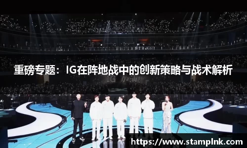 重磅专题：IG在阵地战中的创新策略与战术解析