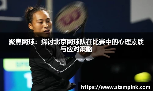 聚焦网球：探讨北京网球队在比赛中的心理素质与应对策略