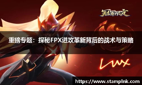 重磅专题：探秘FPX进攻革新背后的战术与策略