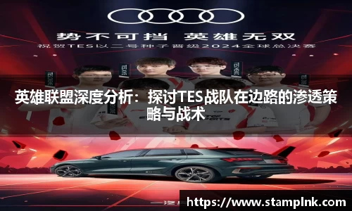 英雄联盟深度分析：探讨TES战队在边路的渗透策略与战术