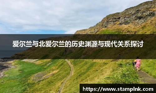爱尔兰与北爱尔兰的历史渊源与现代关系探讨